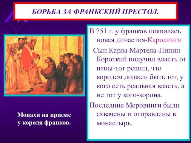 БОРЬБА ЗА ФРАНКСКИЙ ПРЕСТОЛ. В 751 г. у франков появилась новая династия-Каролинги