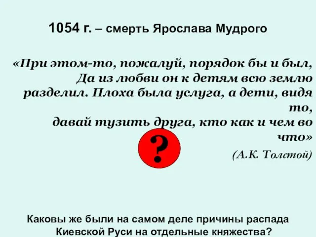 1054 г. – смерть Ярослава Мудрого «При этом-то, пожалуй, порядок бы и