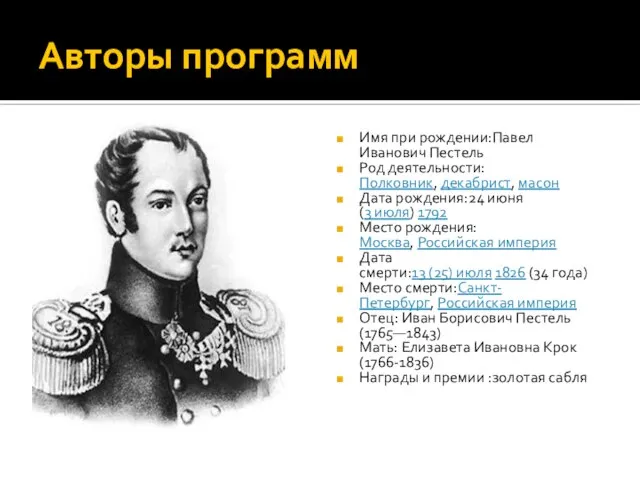 Авторы программ Имя при рождении:Павел Иванович Пестель Род деятельности:Полковник, декабрист, масон Дата
