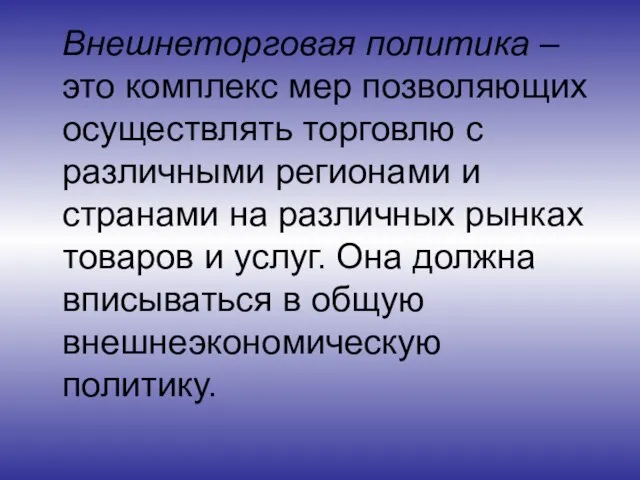 Внешнеторговая политика – это комплекс мер позволяющих осуществлять торговлю с различными регионами