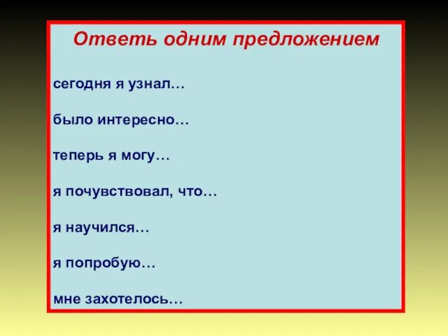 Ответь одним предложением сегодня я узнал… было интересно… теперь я могу… я