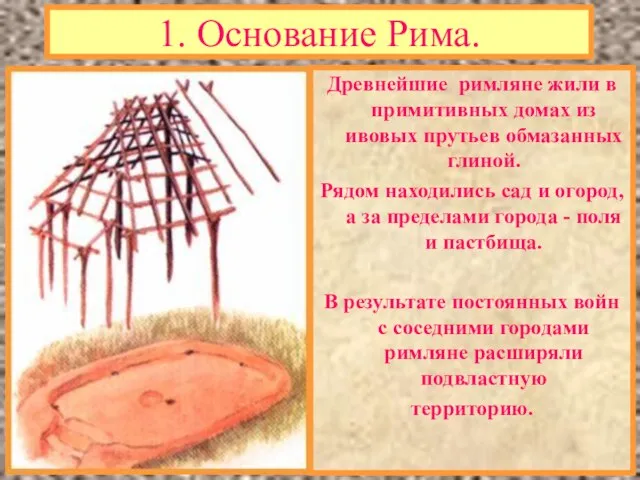 1. Основание Рима. Древнейшие римляне жили в примитивных домах из ивовых прутьев