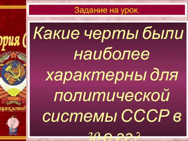 Какие черты были наиболее характерны для политической системы СССР в 30-е гг? Задание на урок.