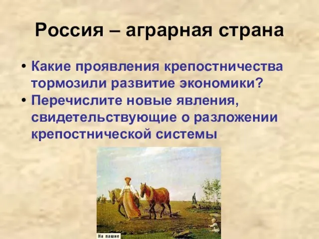 Россия – аграрная страна Какие проявления крепостничества тормозили развитие экономики? Перечислите новые