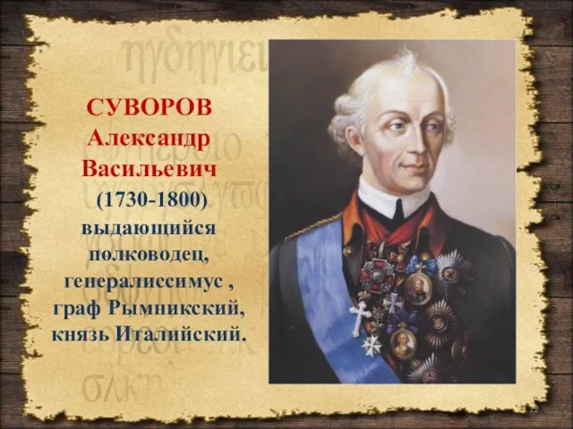 СУВОРОВ Александр Васильевич (1730-1800) выдающийся полководец, генералиссимус , граф Рымникский, князь Италийский.