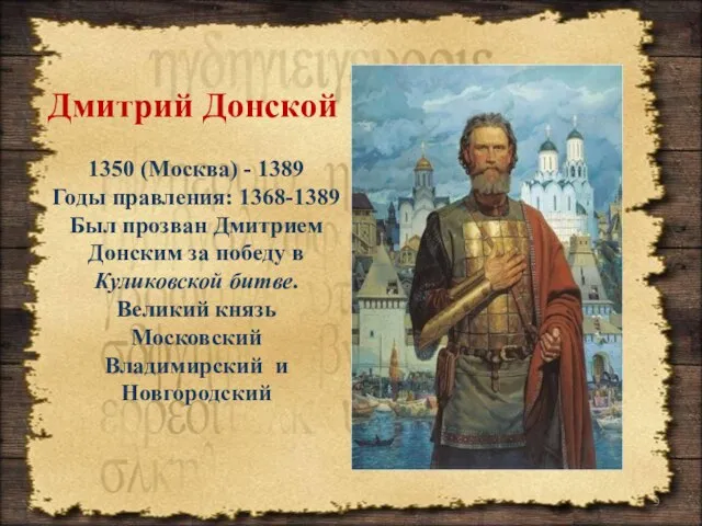 Дмитрий Донской 1350 (Москва) - 1389 Годы правления: 1368-1389 Был прозван Дмитрием