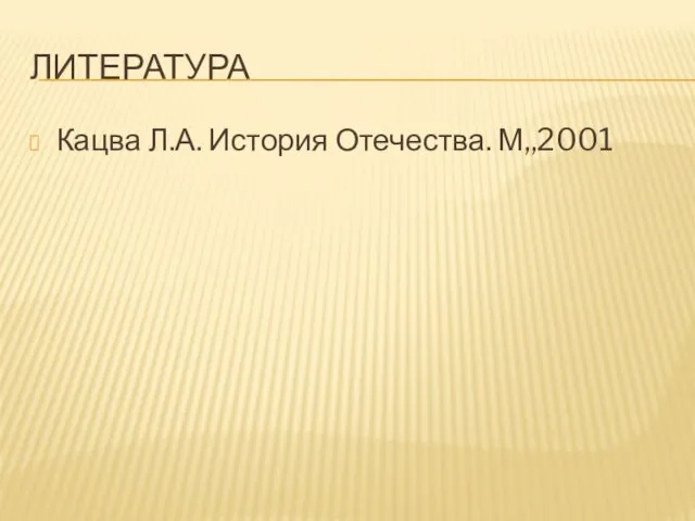 Литература Кацва Л.А. История Отечества. М,,2001