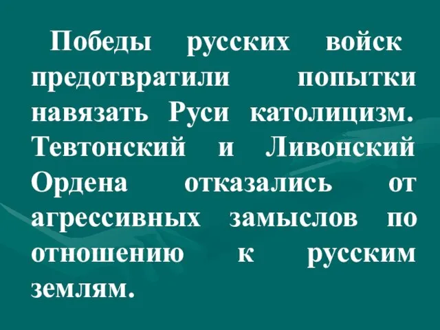 Победы русских войск предотвратили попытки навязать Руси католицизм. Тевтонский и Ливонский Ордена