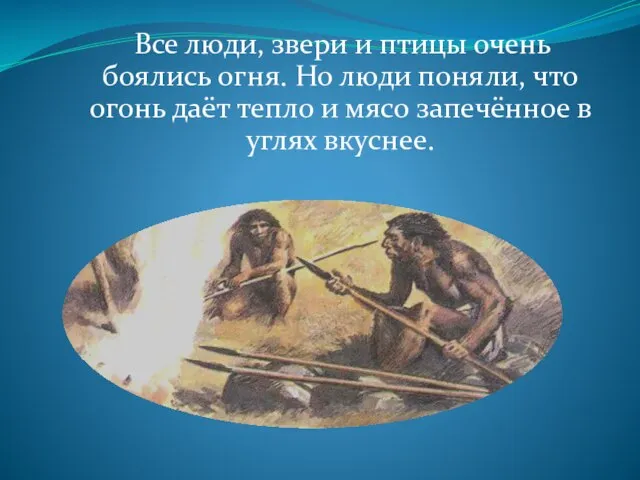 Все люди, звери и птицы очень боялись огня. Но люди поняли, что