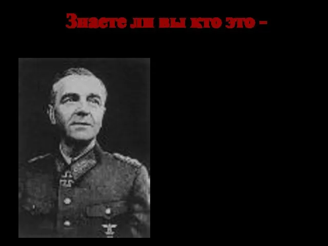 Знаете ли вы кто это - Паулюс- командующий 6 немецкой армией, сдавшейся в плен под Сталинградом