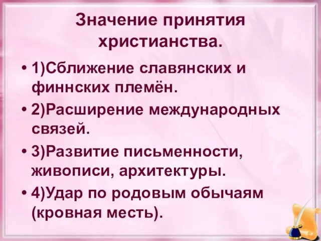 Значение принятия христианства. 1)Сближение славянских и финнских племён. 2)Расширение международных связей. 3)Развитие