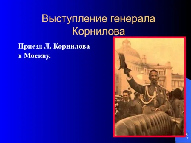 * Выступление генерала Корнилова Приезд Л. Корнилова в Москву.