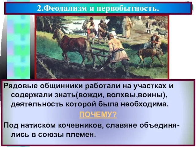 2.Феодализм и первобытность. Рядовые общинники работали на участках и содержали знать(вожди, волхвы,воины),