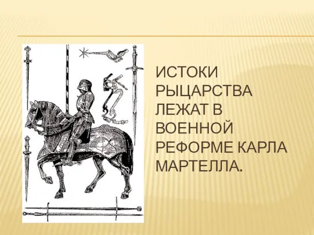 Истоки рыцарства лежат в военной реформе Карла Мартелла.