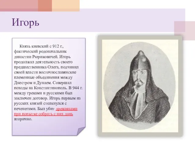 Игорь Князь киевский с 912 г., фактический родоначальник династии Рюриковичей. Игорь продолжал