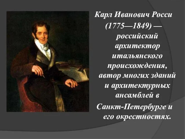 Карл Иванович Росси (1775—1849) — российский архитектор итальянского происхождения, автор многих зданий