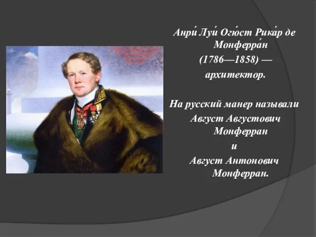 Анри́ Луи́ Огю́ст Рика́р де Монферра́н (1786—1858) — архитектор. На русский манер