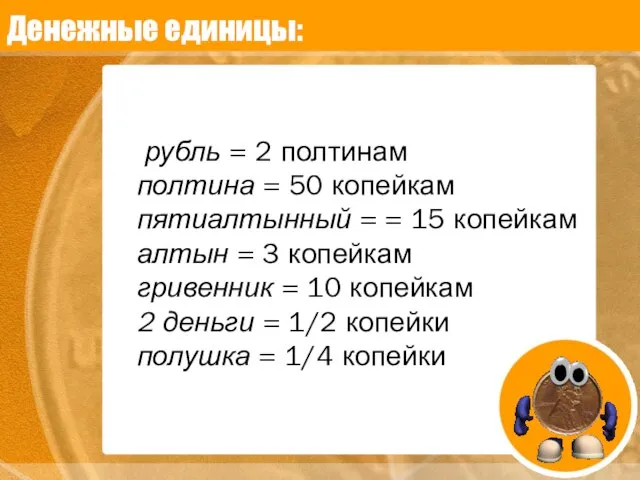 Денежные единицы: рубль = 2 полтинам полтина = 50 копейкам пятиалтынный =