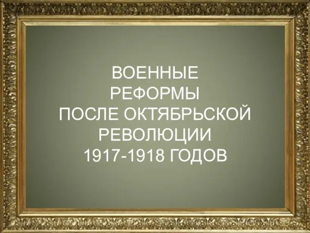 ВОЕННЫЕ РЕФОРМЫ ПОСЛЕ ОКТЯБРЬСКОЙ РЕВОЛЮЦИИ 1917-1918 ГОДОВ