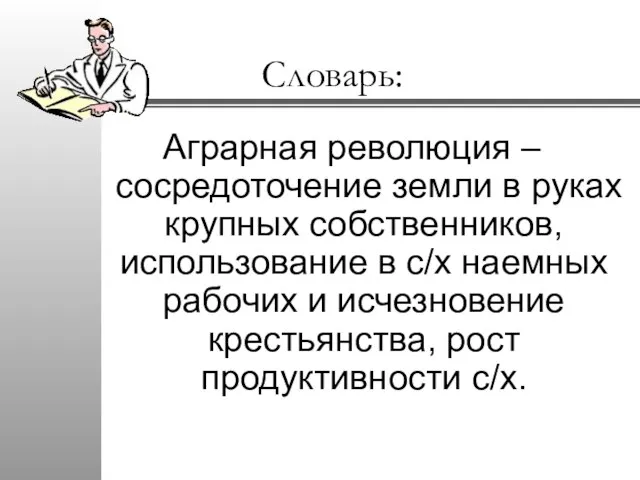 Словарь: Аграрная революция – сосредоточение земли в руках крупных собственников, использование в