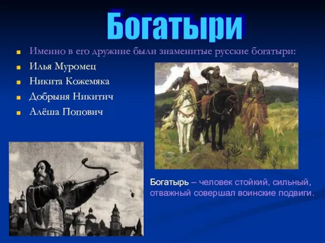 Именно в его дружине были знаменитые русские богатыри: Илья Муромец Никита Кожемяка