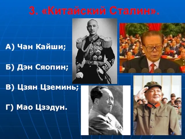 3. «Китайский Сталин». А) Чан Кайши; Б) Дэн Сяопин; В) Цзян Цземинь; Г) Мао Цзэдун.