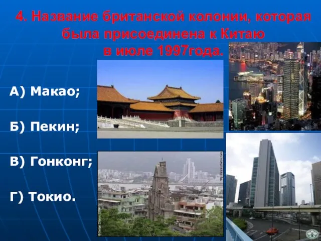 4. Название британской колонии, которая была присоединена к Китаю в июле 1997года.