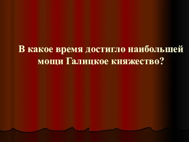 В какое время достигло наибольшей мощи Галицкое княжество?