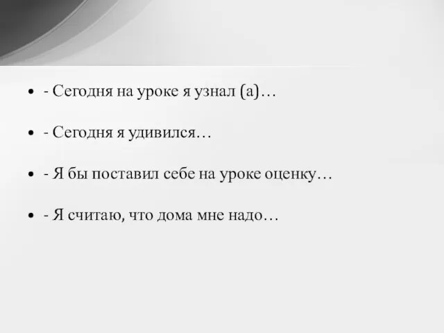 - Сегодня на уроке я узнал (а)… - Сегодня я удивился… -