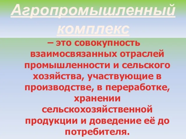 Агропромышленный комплекс – это совокупность взаимосвязанных отраслей промышленности и сельского хозяйства, участвующие