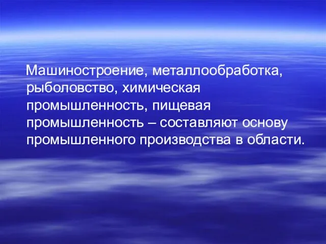 Машиностроение, металлообработка, рыболовство, химическая промышленность, пищевая промышленность – составляют основу промышленного производства в области.