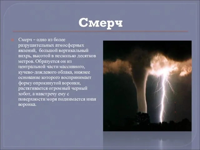 Смерч Смерч – одно из более разрушительных атмосферных явлений, большой вертикальный вихрь,