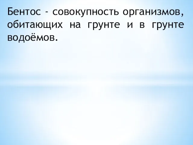 Бентос - совокупность организмов, обитающих на грунте и в грунте водоёмов.