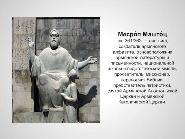 Месро́п Машто́ц ок. 361/362 — лингвист, создатель армянского алфавита, основоположник армянской литературы