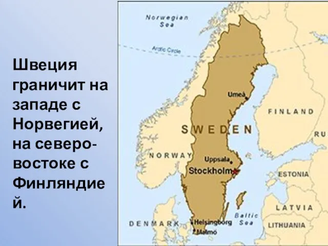 Швеция граничит на западе с Норвегией, на северо-востоке с Финляндией.