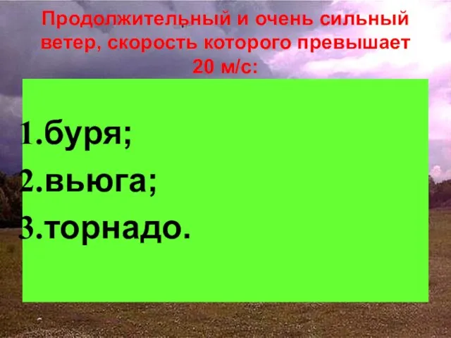 Продолжительный и очень сильный ветер, скорость которого превышает 20 м/с: буря; вьюга; торнадо.