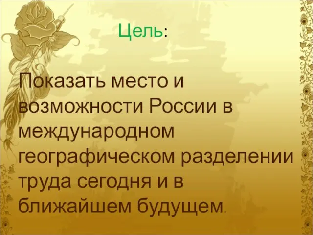 Показать место и возможности России в международном географическом разделении труда сегодня и в ближайшем будущем. Цель: