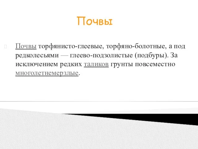 Почвы торфянисто-глеевые, торфяно-болотные, а под редколесьями — глеево-подзолистые (подбуры). За исключением редких