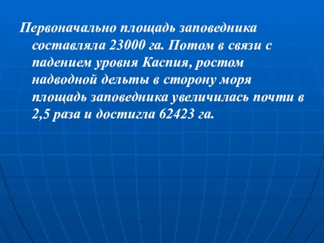 Первоначально площадь заповедника составляла 23000 га. Потом в связи с падением уровня