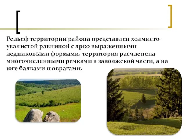 Рельеф территории района представлен холмисто-увалистой равниной с ярко выраженными ледниковыми формами, территория