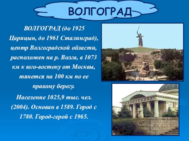 ВОЛГОГРАД ВОЛГОГРАД (до 1925 Царицын, до 1961 Сталинград), центр Волгоградской области, расположен