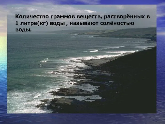 Количество граммов веществ, растворённых в 1 литре(кг) воды , называют солёностью воды.