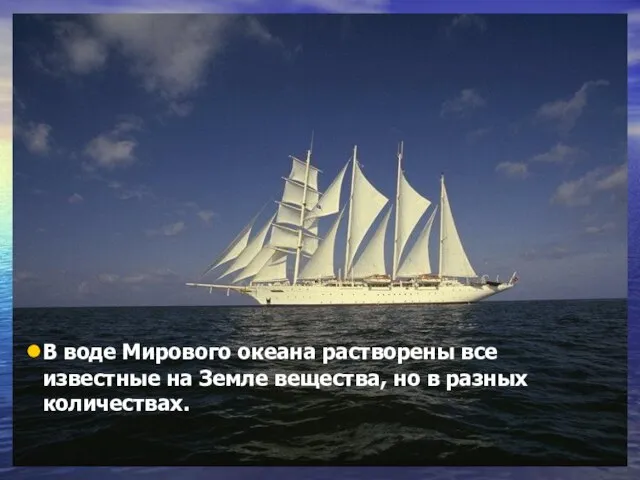 В воде Мирового океана растворены все известные на Земле вещества, но в разных количествах.