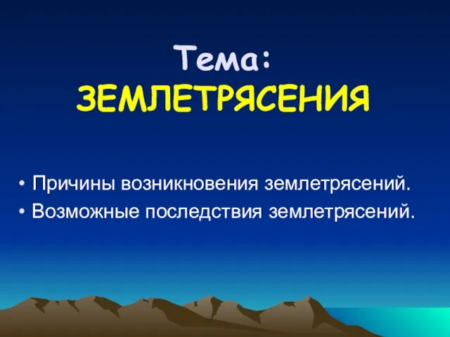 Тема: ЗЕМЛЕТРЯСЕНИЯ Причины возникновения землетрясений. Возможные последствия землетрясений.