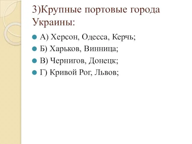 3)Крупные портовые города Украины: А) Херсон, Одесса, Керчь; Б) Харьков, Винница; В)