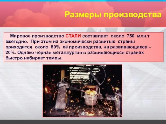 Размеры производства Мировое производство СТАЛИ составляет около 750 млн.т ежегодно. При этом