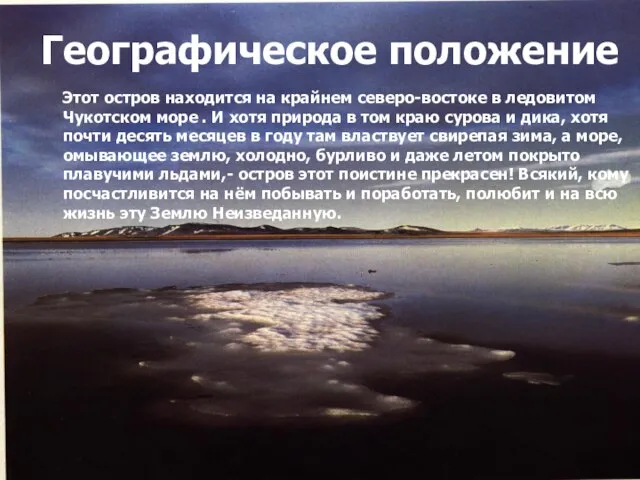 Географическое положение Этот остров находится на крайнем северо-востоке в ледовитом Чукотском море