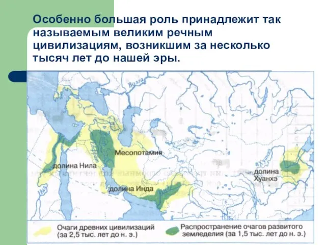 Особенно большая роль принадлежит так называемым великим речным цивилизациям, возникшим за несколько