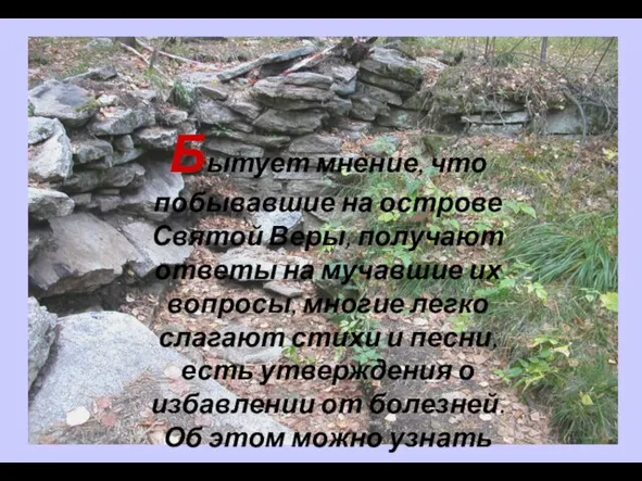 Бытует мнение, что побывавшие на острове Святой Веры, получают ответы на мучавшие