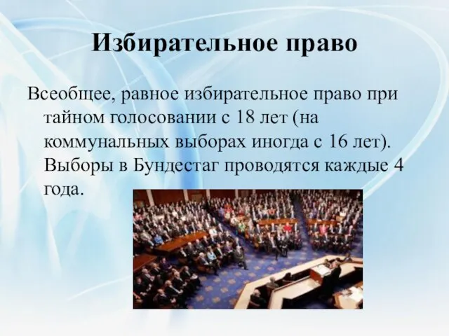 Избирательное право Всеобщее, равное избирательное право при тайном голосовании с 18 лет